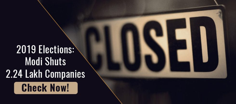 2019 Elections: Modi Shuts 2.24 Lakh Companies - Check Now!