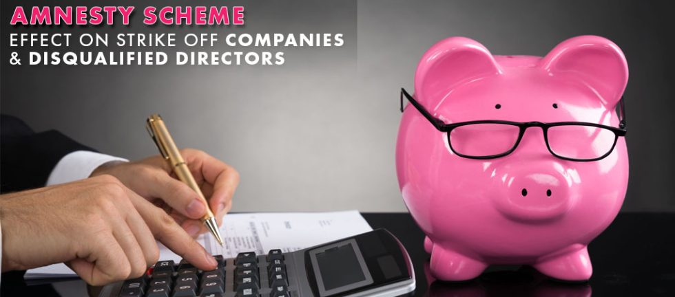 Amnesty Scheme - Effect on Strike Off Companies & Disqualified Directors