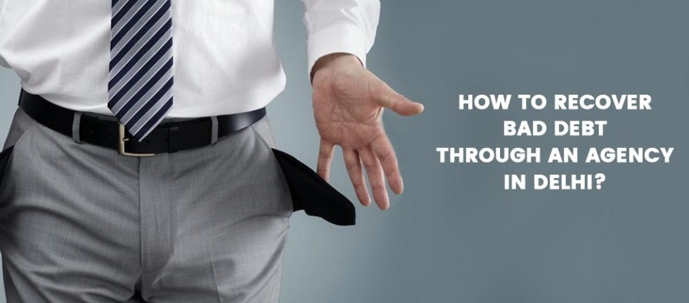 Recover Bad Debt Through An Agency in Delhi