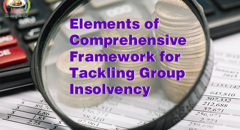 ELEMENTS OF COMPREHENSIVE FRAME WORK FOR TACKLING GROUP INSOLVENCY