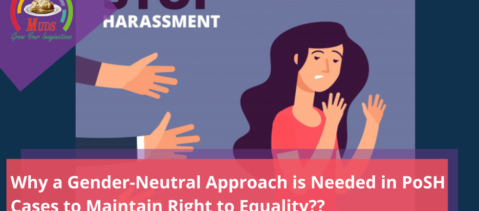 Why a Gender-Neutral Approach is Needed in PoSH Cases to Maintain Right to Equality??