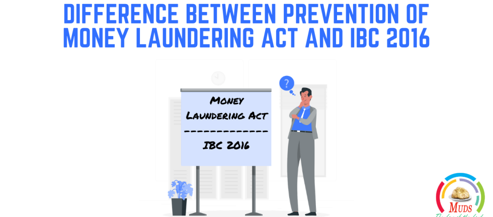 DIFFERENCE BETWEEN PREVENTION OF MONEY LAUNDERING ACT AND IBC 2016